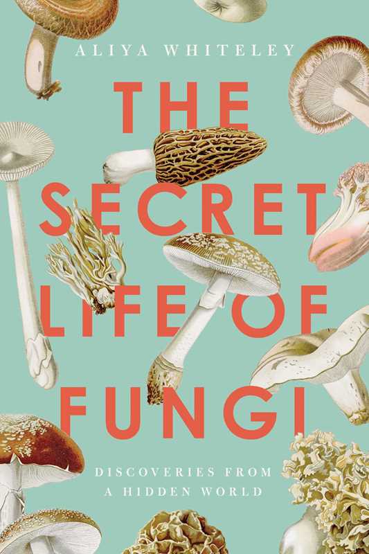 Secret Life of Fungi by Aliya Whiteley